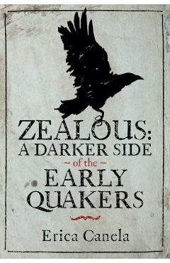 Zealous: A Darker Side of the Early Quakers - Erica Canela