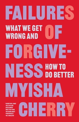 Failures of Forgiveness: What We Get Wrong and How to Do Better - Myisha Cherry