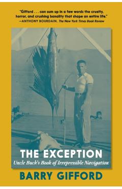 Coperta cărții 'The Exception: Uncle Buck's Book of Irrepressible Navigation - Barry Gifford'