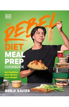Coperta cărții 'The Rebel Diet Meal Prep Cookbook: Eat Healthier, Save Money, Lose Weight - Benji Xavier'