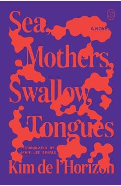Coperta cărții 'Sea, Mothers, Swallow, Tongues - Kim De L'horizon'