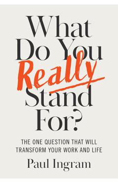 Coperta cărții 'What Do You Really Stand For?: The One Question That Will Transform Your Work and Life - Paul Ingram'