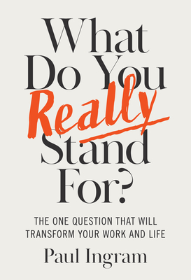 Coperta cărții 'What Do You Really Stand For?: The One Question That Will Transform Your Work and Life - Paul Ingram'