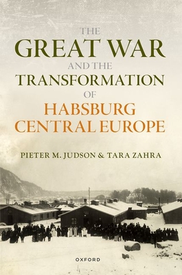 The Great War and the Transformation of Habsburg Central Europe - Pieter M. Judson