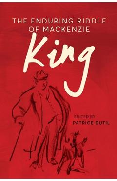 Poza produsului The Enduring Riddle of MacKenzie King - Patrice Dutil