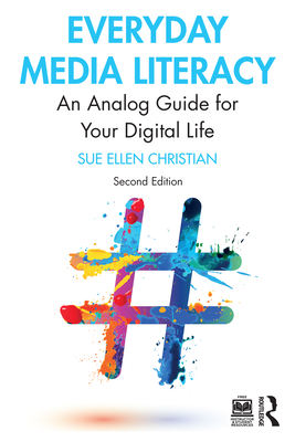 Everyday Media Literacy: An Analog Guide for Your Digital Life - Sue Ellen Christian