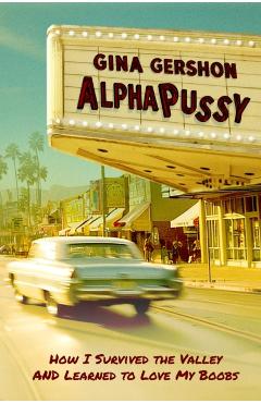Poza produsului Alphapussy: How I Survived the Valley and Learned to Love My Boobs - Gina Gershon