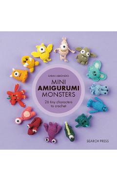 Coperta cărții 'Mini Amigurumi Monsters: 26 Tiny Characters to Crochet - Sarah Abbondio'