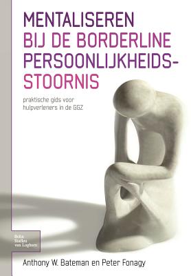 Mentaliseren Bij de Borderline Persoonlijkheidsstoornis: Praktische Gids Voor Hulpverleners in de Ggz - Anthony W. Bateman