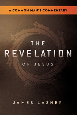 The Revelation of Jesus: A Common Man's Commentary - James Lasher