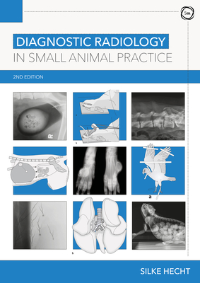 Diagnostic Radiology in Small Animal Practice 2nd Edition - Silke Hecht