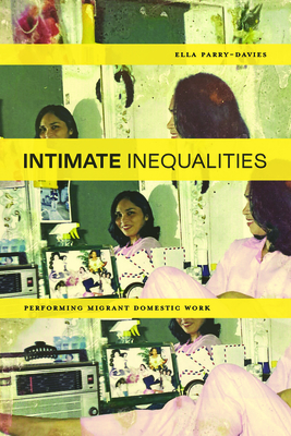 Intimate Inequalities: Performing Migrant Domestic Work - Ella Parry-davies