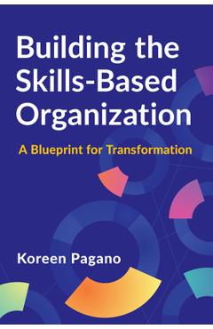 Coperta cărții 'Building the Skills-Based Organization: A Blueprint for Transformation - Koreen Pagano'