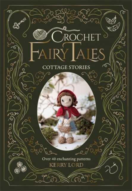 Coperta cărții 'Crochet Fairy Tales: Cottage Stories: Over 40 Enchanting Patterns - Kerry Lord'