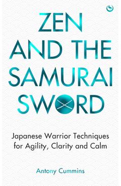 Coperta cărții 'Zen and the Samurai Sword: Japanese Warrior Techniques for Agility, Clarity and Calm - Antony Cummins'
