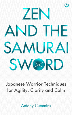 Coperta cărții 'Zen and the Samurai Sword: Japanese Warrior Techniques for Agility, Clarity and Calm - Antony Cummins'