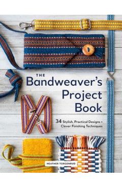 Coperta cărții 'The Bandweaver's Project Book: 34 Stylish, Practical Designs + Clever Finishing Techniques - Heather Torgenrud'