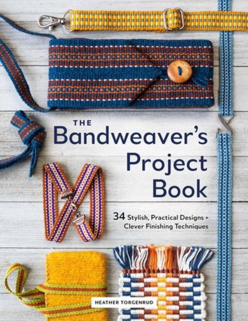 Coperta cărții 'The Bandweaver's Project Book: 34 Stylish, Practical Designs + Clever Finishing Techniques - Heather Torgenrud'
