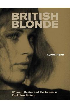 Poza produsului British Blonde: Women, Desire and the Image in Post-War Britain - Lynda Nead