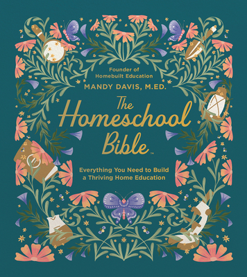 Coperta cărții 'The Homeschool Bible: Everything You Need to Build a Thriving Home Education - Mandy Davis'