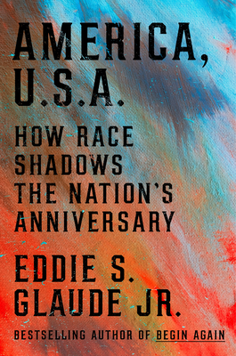 Coperta cărții 'America, U.S.A.: How Race Shadows the Nation's Anniversary - Eddie S. Glaude Jr'
