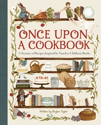 Coperta cărții 'Once Upon a Cookbook: A Treasury of Recipes Inspired by Timeless Children's Books - Bryton Taylor'