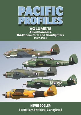 Pacific Profiles Volume 18: Allied Bombers: Raaf Beauforts and Beaufighters 1942-1945 - Kevin Gogler