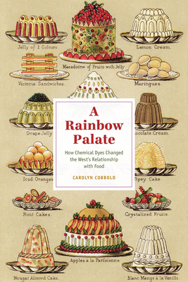 A Rainbow Palate: How Chemical Dyes Changed the West's Relationship with Food - Carolyn Cobbold