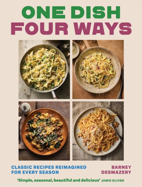 Coperta cărții 'One Dish, Four Seasons: 25 Classic Recipes, 100 Ways to Eat Them - Barney Desmazery'