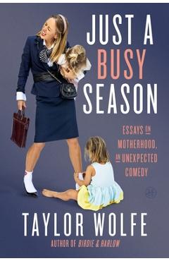 Coperta cărții 'Just a Busy Season: Essays on Motherhood, an Unexpected Comedy - Taylor Wolfe'