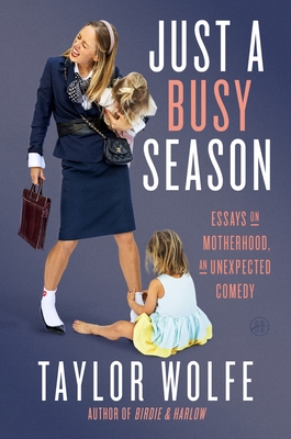 Coperta cărții 'Just a Busy Season: Essays on Motherhood, an Unexpected Comedy - Taylor Wolfe'