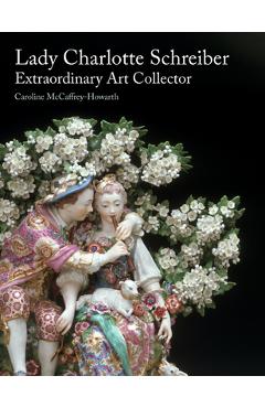 Poza produsului Lady Charlotte Schreiber, Extraordinary Art Collector - Caroline Mccaffrey-howarth