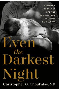 Coperta cărții 'Even the Darkest Night: A Father's Journey Through Paternal Depression and Failure to Bond - Christopher G. Choukalas'