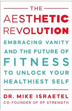 Coperta cărții 'The Aesthetic Revolution: Embracing Vanity to Unlock Your Healthiest Self and the Future of Fitness - Mike Israetel'