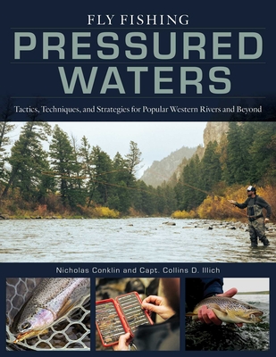 Fly Fishing Pressured Waters: Tactics, Techniques, and Strategies for Popular Western Rivers and Beyond - Nicholas Conklin