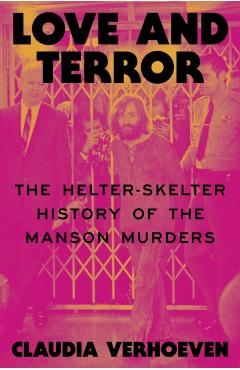 Coperta cărții 'Love and Terror: The Helter-Skelter History of the Manson Murders - Claudia Verhoeven'