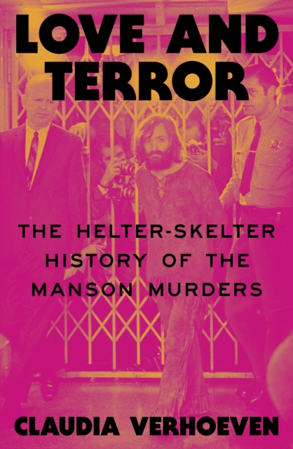 Coperta cărții 'Love and Terror: The Helter-Skelter History of the Manson Murders - Claudia Verhoeven'