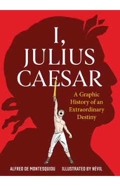 Coperta cărții 'I, Julius Caesar: A Graphic History of an Extraordinary Destiny - Alfred De Montesquiou'