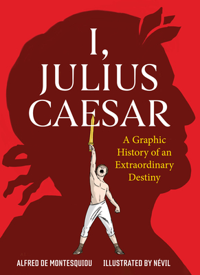 Coperta cărții 'I, Julius Caesar: A Graphic History of an Extraordinary Destiny - Alfred De Montesquiou'