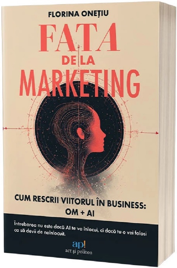 Fata de la marketing. Cum rescrii viitorul in business: Om si AI - Florina Onetiu