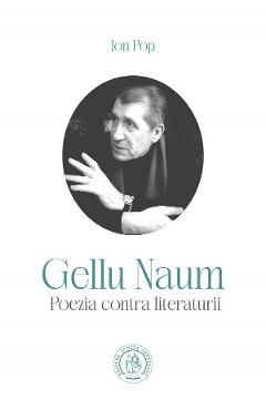 Poza produsului Gellu Naum. Poezia contra literaturii - Ion Pop