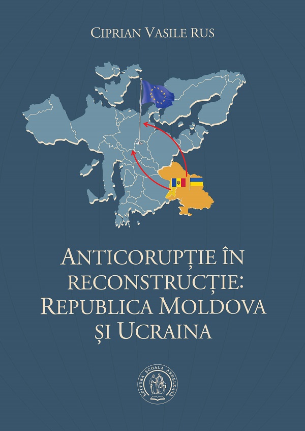 Anticoruptie in reconstructie: Republica Moldova si Ucraina - Ciprian Vasile Rus