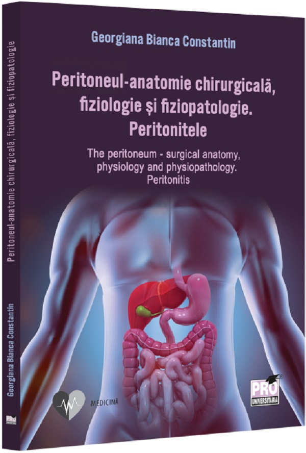 Peritoneul. Anatomie chirurgicala, fiziologie si fiziopatologie - Georgiana Bianca Constantin