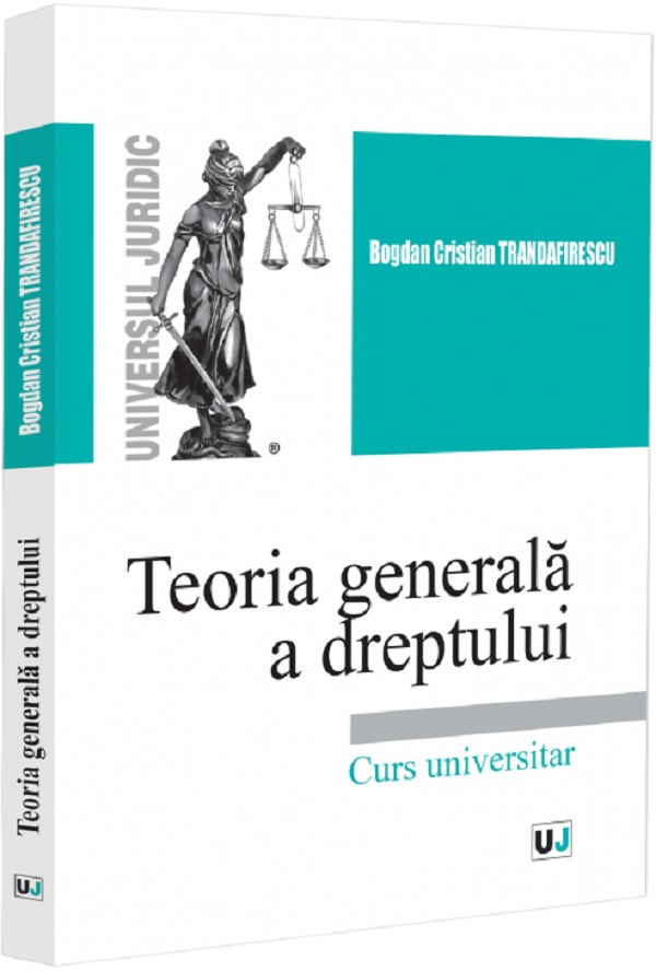 Teoria generala a dreptului. Curs universitar - Bogdan Cristian Trandafirescu
