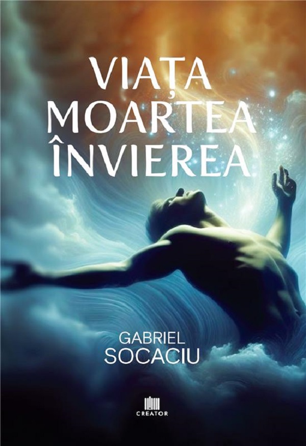 Viata. Moartea. Invierea - Gabriel Socaciu