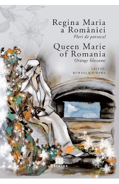 Coperta cărții Regina Maria a Romaniei: Flori de portocal. Queen Marie of Romania: Orange blossoms - Mihaela Simina