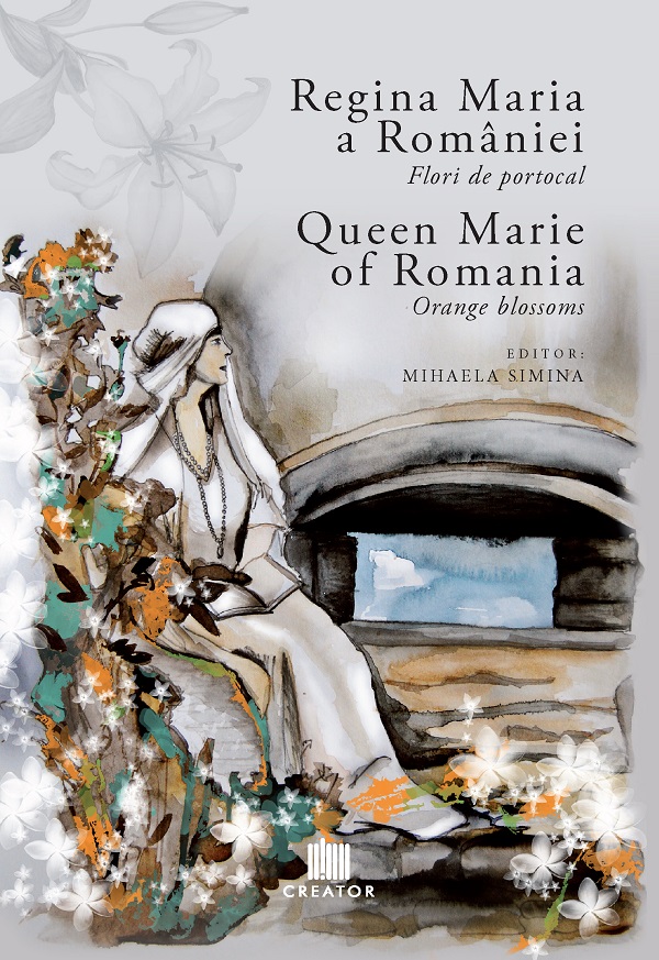 Regina Maria a Romaniei: Flori de portocal. Queen Marie of Romania: Orange blossoms - Mihaela Simina