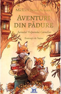 Coperta cărții 'Aventuri din pădure: Jurnalul Vulpoiului Cornelius Vol.2 - Mickael Brun-Arnaud'