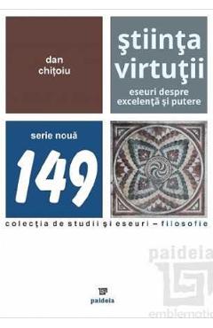 Coperta cărții 'Știința virtuții. Eseuri despre excelență și putere - Dan Chițoiu'