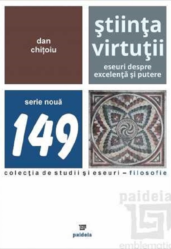 Stiinta virtutii. Eseuri despre excelenta si putere - Dan Chitoiu
